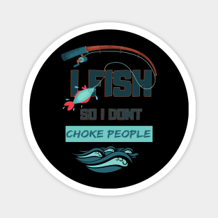 I Fish So I Don't Choke People Funny Sayings Fishing Gift Magnet